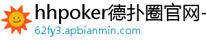 hhpoker德扑圈官网-德扑圈客服-德扑圈下载-德扑圈官网